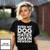 Even My Dog Hates Gavin Newsom T-Shirt