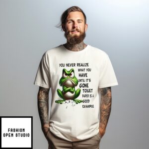 Frog You Never Realize What You Have Until It’S Gone Toilet Paper Is A Good Example T-Shirt