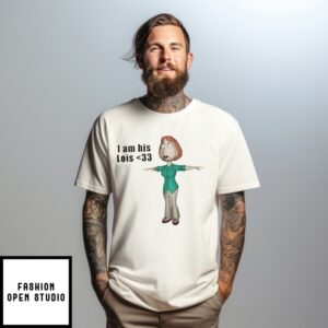 I Am His Lois Griffin Family Guy T-Shirt