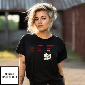 I Don’T Believe And I Had To See Nin T-Shirt