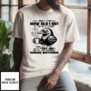 I Don’T Care How Old I Get T-Shirt