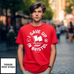 I Gave Up In Bristol Atl- Cin T-Shirt