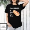 I Got Adhd A Darn Hot Dog T-Shirt