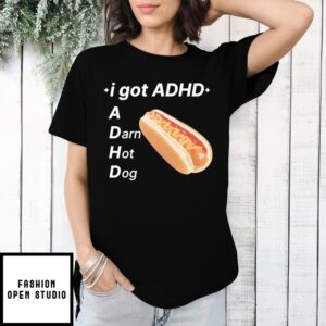 I Got Adhd A Darn Hot Dog T-Shirt