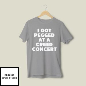 I Got Pegged At A Creed Concert T-Shirt