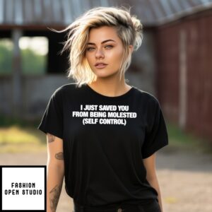 I Just Saved You From Being Molested Self Control T-Shirt