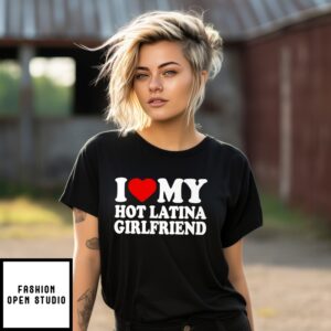 I Love My Hot Latina Girlfriend T-Shirt