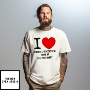 I Love Violently Successful Days Of Self Discovery Heart T-Shirt