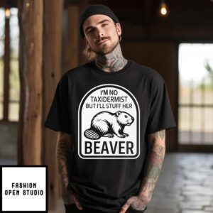 I’M No Taxidermist But I’Ll Stuff Her Beaver T-Shirt