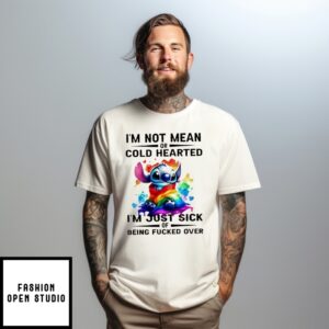 I’M Not Mean Or Cold Hearted I’M Just Sick Of Being Fucked Over Stitch T-Shirt