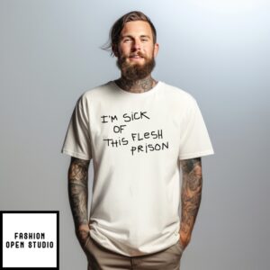 I’M Sick Of This Flesh Prison T-Shirt