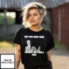 Just Stop Right There I Already Don’T Give A Fuck T-Shirt