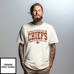 Karma Is The Guy On The Chiefs Coming Straight Home To Me T-Shirt
