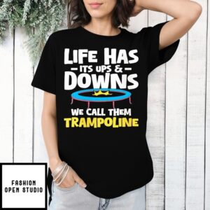 Life Has Its Ups And Downs We Call Them Trampoline T-Shirt