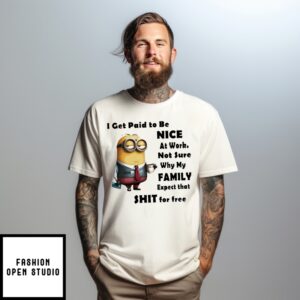 Minion I Get Paid To Be Nice At Work Not Sure Why My Family T-Shirt