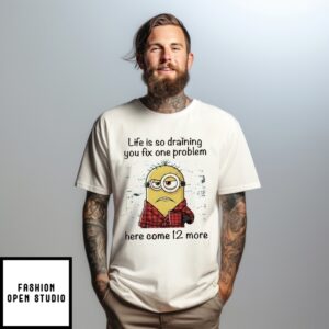 Minions Life Is So Draining You Fix One Problem Here Come 12 More T-Shirt