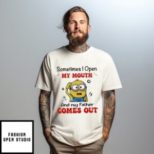 Minions Sometimes I Open My Mouth And My Father Comes Out T-Shirt