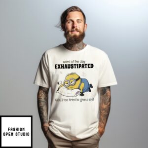 Minions World Of The Day Exhaustipated Too Tired To Give A Shit T-Shirt
