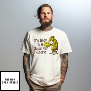 My Body Is A Vessel For Cheese Rat Shirt