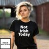 Not Irish Today T-Shirt