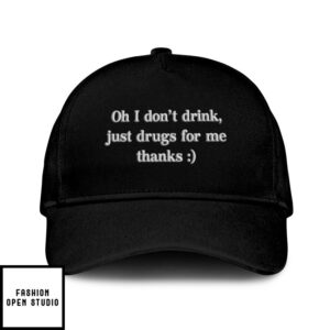 Oh I Don’T Drink Just Drugs For Me Thanks Hat