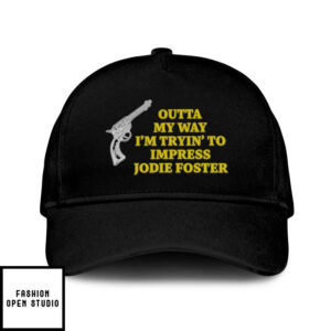 Outta My Way I’M Tryin’ To Impress Jodie Foster Hat