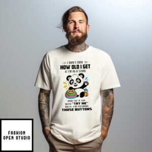 Panda I Don’T Care How Old I Get If I’M In A And See A Toy With Try Me On It T-Shirt
