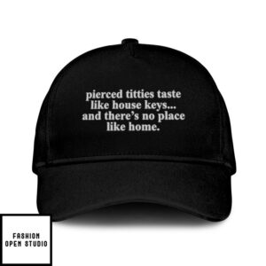 Pierced Titties Taste Like House Keys And There’S No Place Like Home Hat
