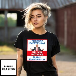 Promise Everything Deliver Nothing Blame Someone Else Trump T-Shirt