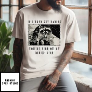 Raccoon If I Ever Get Rabies You’Re High On My Bitin’ List T-Shirt