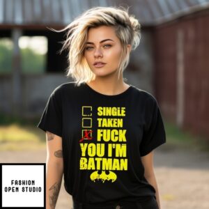 Single Taken Fuck You Im Batman T-Shirt