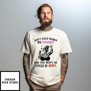 Skeleton Don’T Judge Women By Pounds And You Won’T Be Judged By Inches T-Shirt