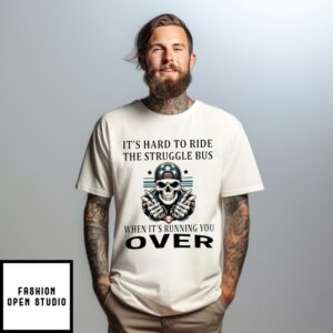 Skeleton It’S Hard To Ride The Struggle Bus When It’S Running You Over T-Shirt