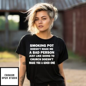 Smoking Pot Doesn’T Make Me A Bad Person Just Like Going To Church Doesn’T Make You A Good One T-Shirts