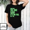 Sometimes The Joke Is On Me Sometimes It’S On You Haha T-Shirt