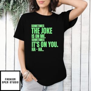 Sometimes The Joke Is On Me Sometimes It’S On You Haha T-Shirt
