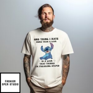 Stitch One Thing I Hate More Than Is A Liar That Thinks I’M Freaking Stupid T-Shirt