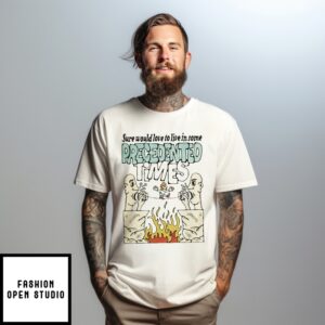Sure Would Love To Live In Some Precedented Times T-Shirt