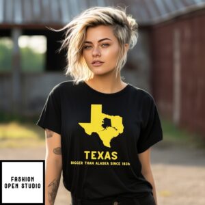 Texas Bigger Than Alaska Since 1836 T-Shirt