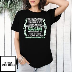 The Liberals Stole My Gender Aborted My Illegal Immigrant Made My Cat Gay T-Shirt
