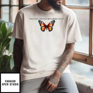 The Only Orange Monarch I Want Anti Trump T-Shirt