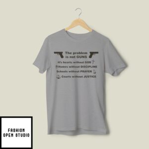 The Problem Is Not Guns It’S Hearts Without God T-Shirt