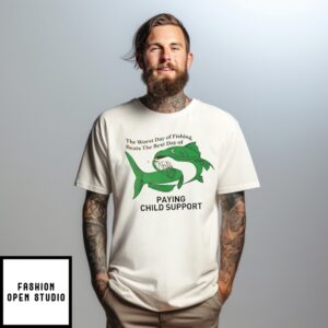 The Worst Day Of Fishing Beats The Best Day Of Paying Child Support T-Shirt