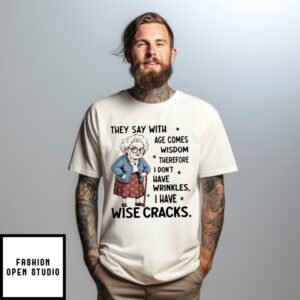 They Say With Age Comes Wisdom Therefore I Don’T Have Wrinkles T-Shirt