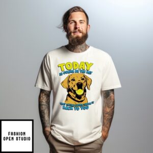 Today Is Gonna Be The Day That They’Re Gonna Throw It Back To You Dog T-Shirt
