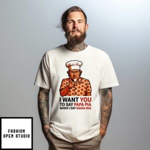 Tony Pepperoni I Want You To Say Papa Pia When I Say Mama Mia T-Shirt