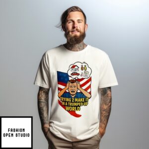 Truing 2 Make It In A Trumped Up World T-Shirt