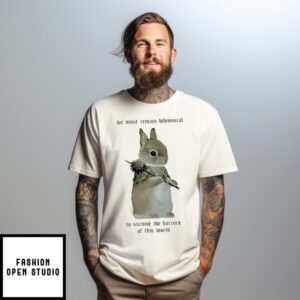 We Must Remain Whimsical To Survive The Horrors Of This World Bunny T-Shirt