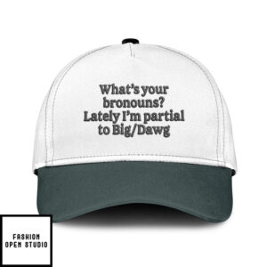 What’S Your Bronouns Lately I’M Partial To Big Dawg Hat