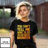 You Can’T Tell Me What To Do You Are Not My Daughter T-Shirt